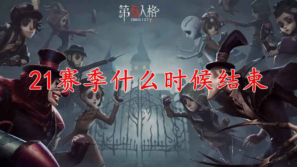 第五人格21赛季什么时候结束