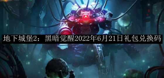 地下城堡2：黑暗觉醒2022年6月21日礼包兑换码