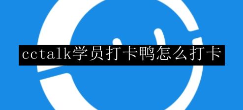 cctalk学员打卡鸭怎么打卡