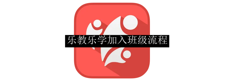 乐教乐学加入班级流程