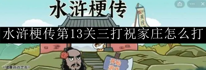 水浒梗传第13关三打祝家庄​怎么打