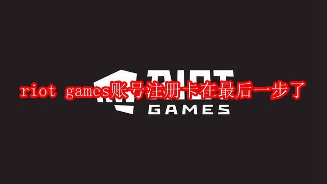 riot games账号注册卡在最后一步了