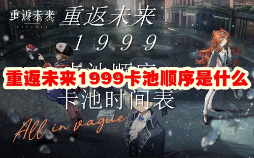 重返未来1999卡池顺序是什么