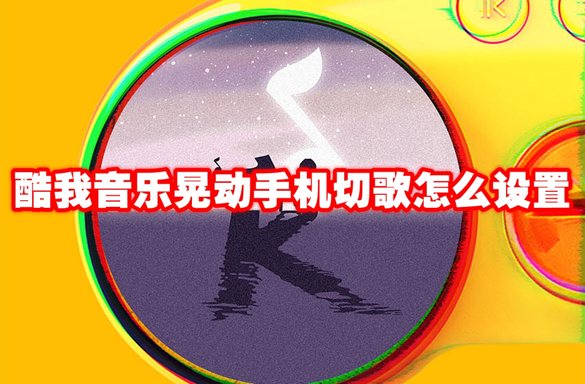 酷我音乐晃动手机切歌怎么设置